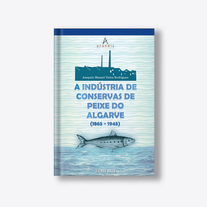 A Industria de Conservas de Peixe do Algarve (1865-1945)